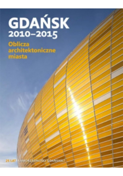 Gdańsk 2010 2015 Oblicza architektoniczne miasta