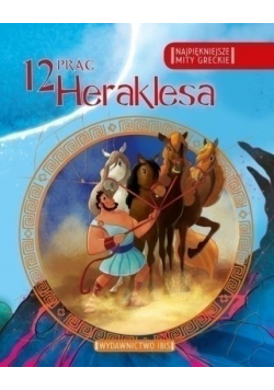 Najpiękniejsze mity greckie. 12 prac Heraklesa