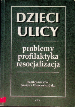Dzieci ulicy Problemy, profilaktyka, resocjalizacja