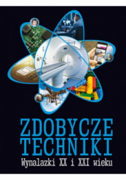 Zdobycze techniki Wynalazki XX i XXI wieku