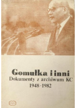 Gomułka i inni Dokumenty z archiwum KC 1948 - 1982