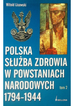 Polska służba zdrowia w powstaniach narodowych 1794 - 1944 r. Tom 2