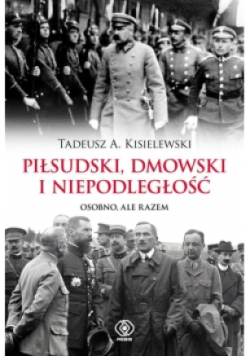 Piłsudski Dmowski i niepodległość