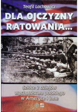 Dla ojczyzny ratowania Szkice z dziejów wychodźstwa polskiego w Ameryce i inne