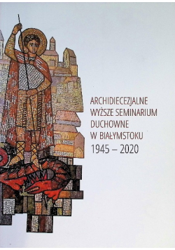 Archidiecezjalne wyższe seminarium duchowne w Białymstoku 1945-2020