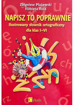 Napisz to poprawnie Ilustrowany słownik ortograficzny dla klas I - VI