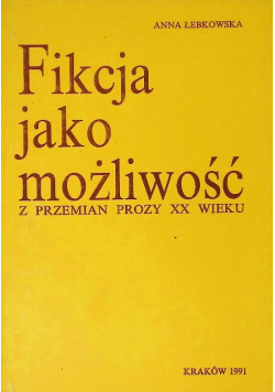 Fikcja jako możliwość Z przemian prozy XX wieku