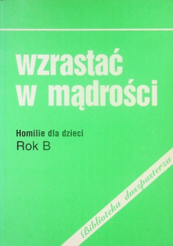 Wzrastać w mądrości Homilie dla dzieci Rok B