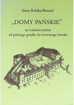 Domy pańskie na lubelszczyźnie od późnego gotyku do wczesnego baroku
