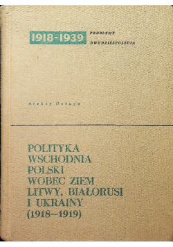 Polityka Wschodnia Polski , wobec ziem Litwy , Białorusi i Ukrainy (1918-1919)
