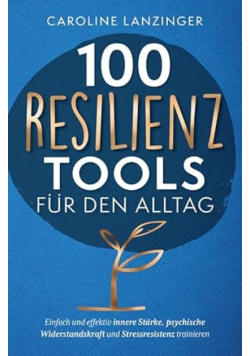 100 Resilienz Tools für den Alltag