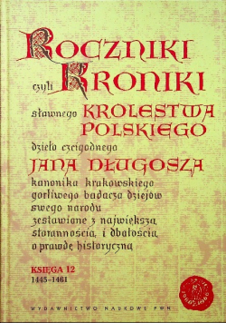 Roczniki czyli Kroniki sławnego Królestwa Polskiego Księga 12 1445 - 1461