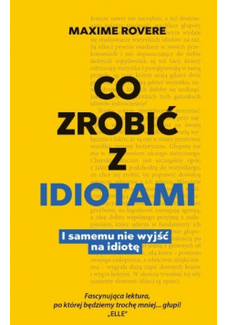 Co zrobić z idiotami I jak  samemu nie wyjść na idiotę