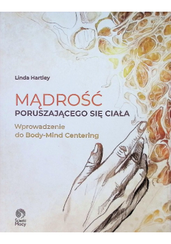 Mądrość poruszającego się ciała Wprowadzenie do Body-Mind Centering