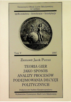 Teoria gier jako sposób analizy procesów podejmowania decyzji politycznych Tom V