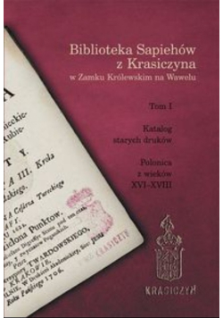 Biblioteka Sapiehów z Krasiczyna w Zamku Królewskim na Wawelu Tom 1