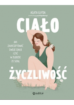 Ciałożyczliwość Jak zaakceptować swoje ciało i żyć w zgodzie ze sobą
