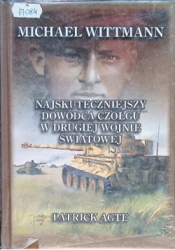 Michael Wittmann Najskuteczniejszy dowódca czołgu w Drugiej Wojnie Światowej Tom I