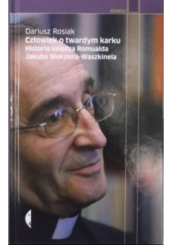 Człowiek o Twardym Karku Historia Księdza Romualda Jakuba Wekslera Waszkinela
