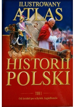 Ilustrowany Atlas Historii Polski Tom  1