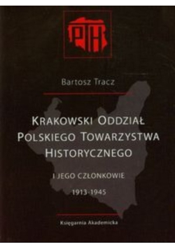 Krakowski Oddział Polskiego Towarzystwa Historycznego i jego członkowie 1913-1945