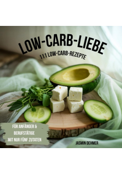 Low Carb Liebe: 111 Low - Carb - Rezepte