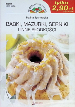 Babki, mazurki, serniki i inne słodkości 76 przepisów Nr 4/08