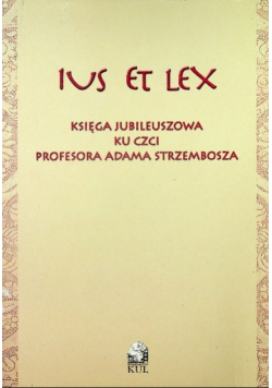 Ius et lex Księga Jubileuszowa ku czci Profesora Adama Strzembosza