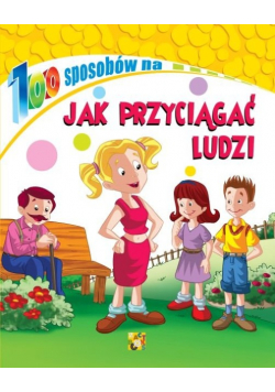 100 sposobów Jak przyciągać ludzi