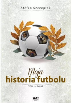 Moja historia futbolu Tom 1 Świat