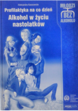 Profilaktyka na co dzień Alkohol w życiu nastolatków