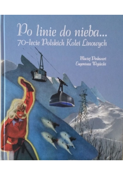 Po linie do nieba 70 lecie Polskich Kolei Linowych