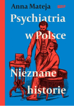 Psychiatria W Polsce. Nieznane Historie
