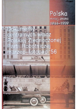Polska mniej znana Dokumenty centralnych władz Polskiej Zjednoczonej Partii Robotniczej marzec - listopad '56