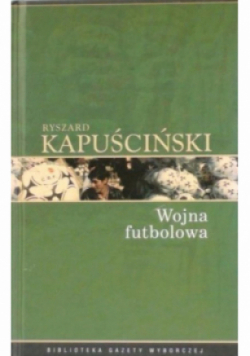 Biblioteka Gazety Wyborczej Tom 4 Wojna futbolowa