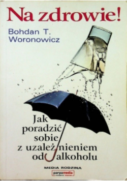 Na zdrowie Jak wygrać z uzależnieniem od alkoholu