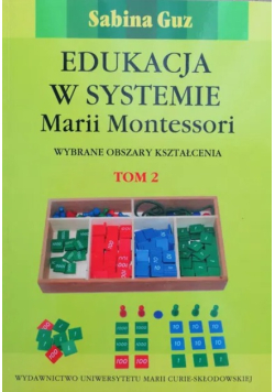 Edukacja w systemie Marii Montessori. Wybrane obszary kształcenia Tom 2