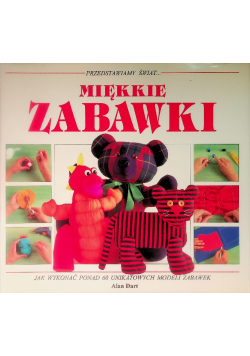 Miękkie zabawki Jak wykonać ponad 60 unikatowych modeli zabawek