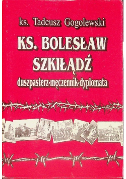 Ks. Bolesław Szkiłądź duszpasterz męczennik dyplomata