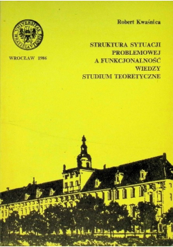 Struktura sytuacji problemowej a funkcjonalność wiedzy. Studium teoretyczne