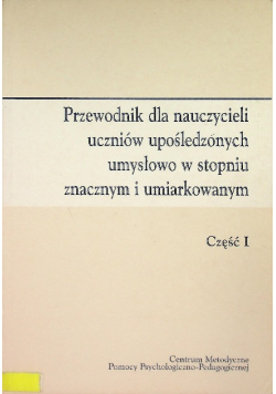Przewodnik dla nauczycieli uczniów upośledzonych umysłowo w stopniu znacznym i umiarkowanym część I
