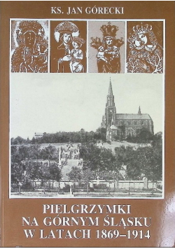Pielgrzymki na Górnym Śląsku w latach 1869  - 1914