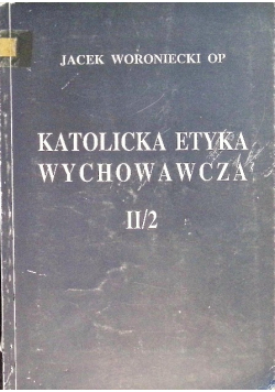Katolicka etyka wychowawcza Tom II Część 2