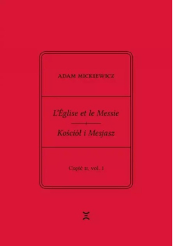 Adam Mickiewicz L’Église et le Messie / Kościół i Mesjasz. Część II. Vol 1