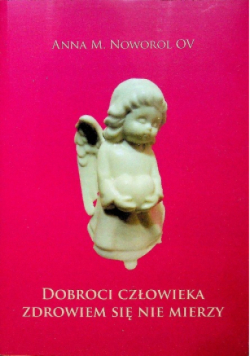 Dobroci człowieka zdrowiem się nie mierzy