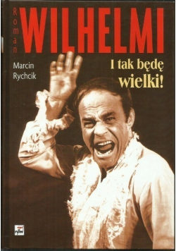 Roman Wilhelmi I tak będę wielki