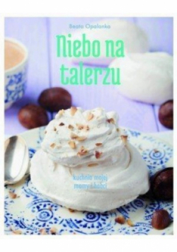 Niebo na talerzu Kuchnia mojej mamy i babci