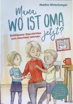 Mama, wo ist Oma jetzt