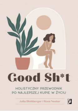 Good Sh*t. Holistyczny przewodnik po najlepszej kupie w życiu