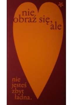Nie obraź się ale nie jesteś zbyt ładna